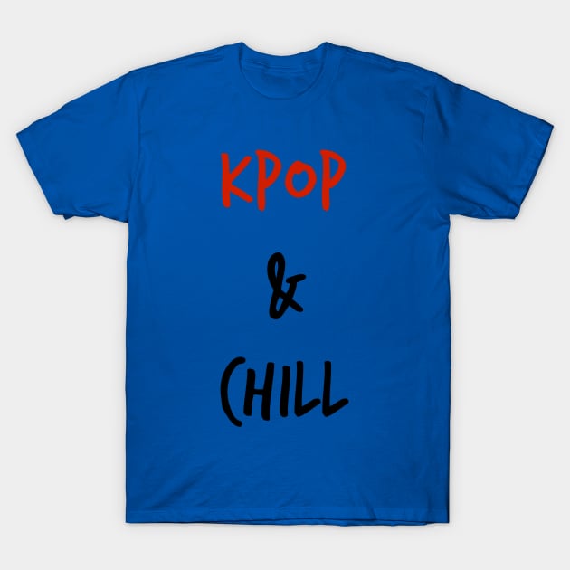 Kpop & Chill T-Shirt by thefandomgirl